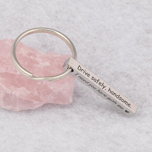 Engraved Bar Keychain - Drive Safely Handsome I Need You Here With Me - Gko12002