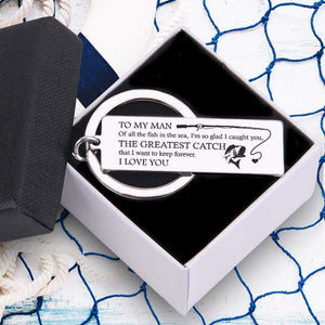 Engraved Keychain - To My Man - The Greatest Catch That I Want To Keep Forever - Gkc26046