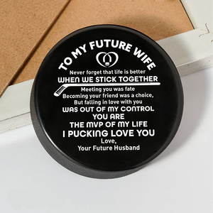 Hockey Puck - Hockey - To My Future Wife - Never Forget That Life Is Better When We Stick Together - Gai25011