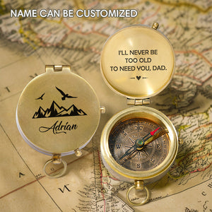 Personalized Engraved Compass - Family - To My Dad - I’ll Never Be Too Old To Need You - Gpb18046