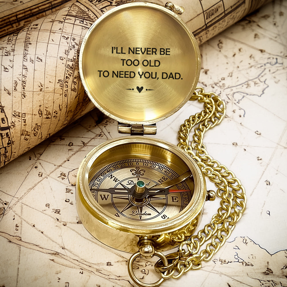 Personalized Engraved Compass - Family - To My Dad - I’ll Never Be Too Old To Need You - Gpb18046