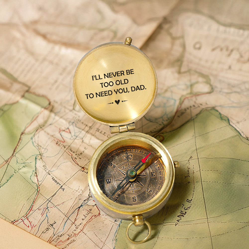 Personalized Engraved Compass - Family - To My Dad - I’ll Never Be Too Old To Need You - Gpb18046