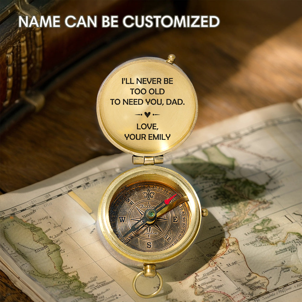 Personalized Engraved Compass - Family - To My Dad - I’ll Never Be Too Old To Need You - Gpb18046
