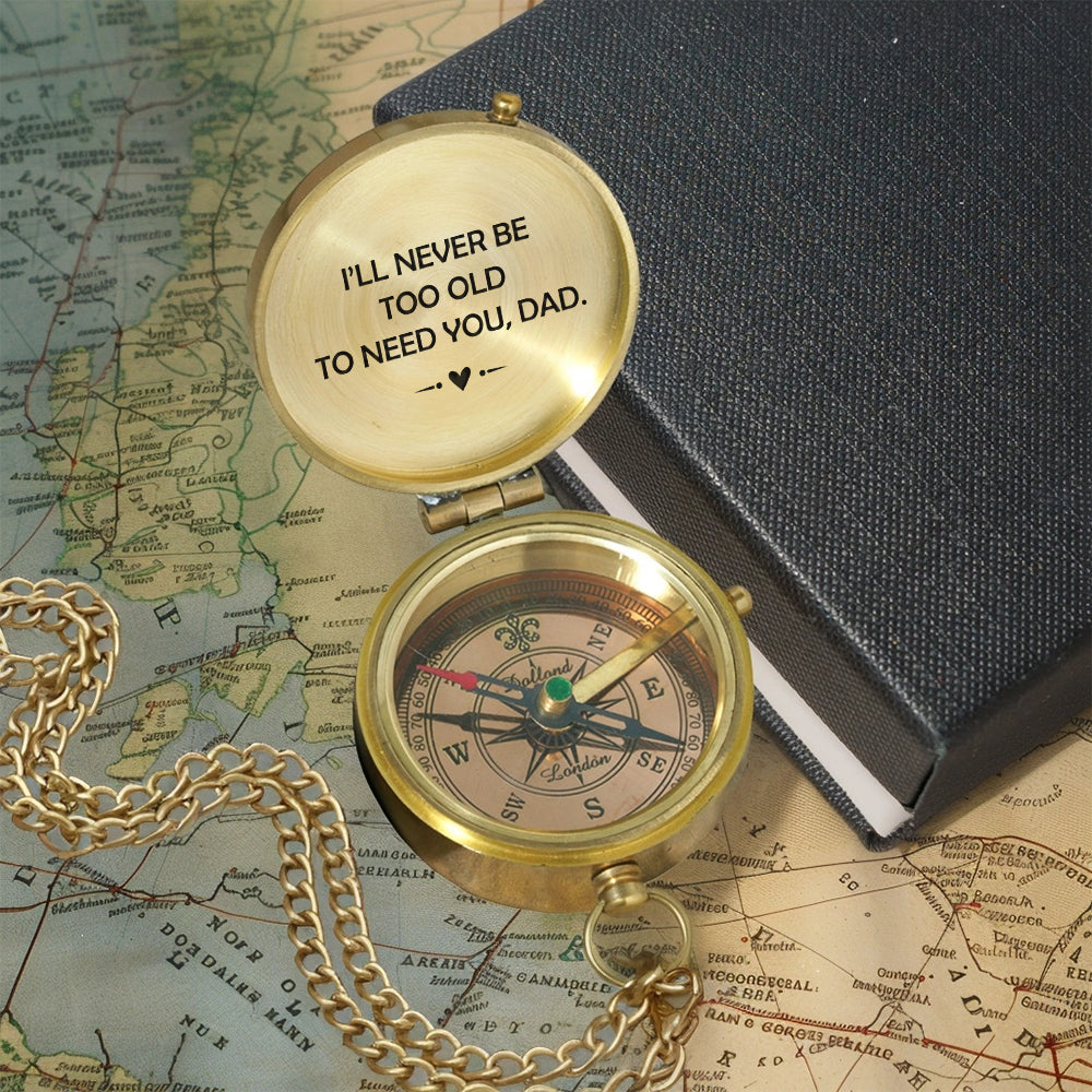 Personalized Engraved Compass - Family - To My Dad - I’ll Never Be Too Old To Need You - Gpb18046