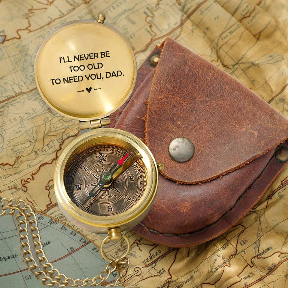 Personalized Engraved Compass - Family - To My Dad - I’ll Never Be Too Old To Need You - Gpb18046