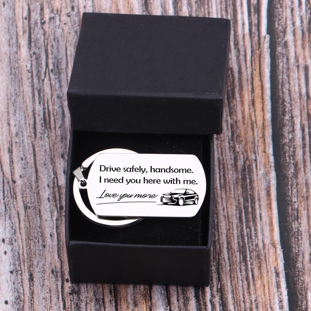 Dog Tag Keychain - Drive Safely Handsome, I Need You Here With Me - Gkn12004