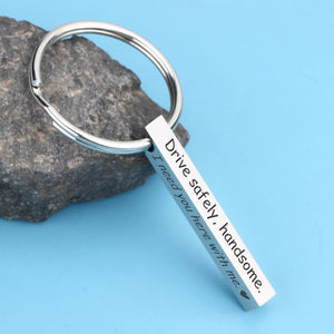 Engraved Bar Keychain - Drive Safely Handsome I Need You Here With Me - Gko12002