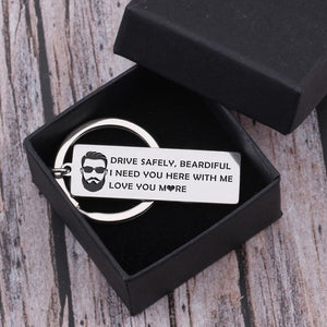 Engraved Keychain - Drive Safely Beardiful, I Need You Here With Me - Gkc26024
