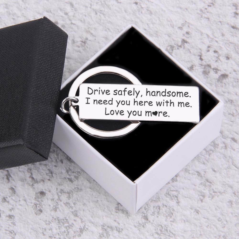 Engraved Keychain - Drive Safely Handsome, Love You More - Gkc12031