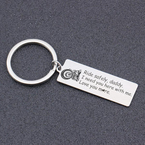 Engraved Keychain - Ride Safely Daddy, I Need You Here With Me - Gkc18023