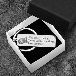 Engraved Keychain - Ride Safely Daddy, I Need You Here With Me - Gkc18023