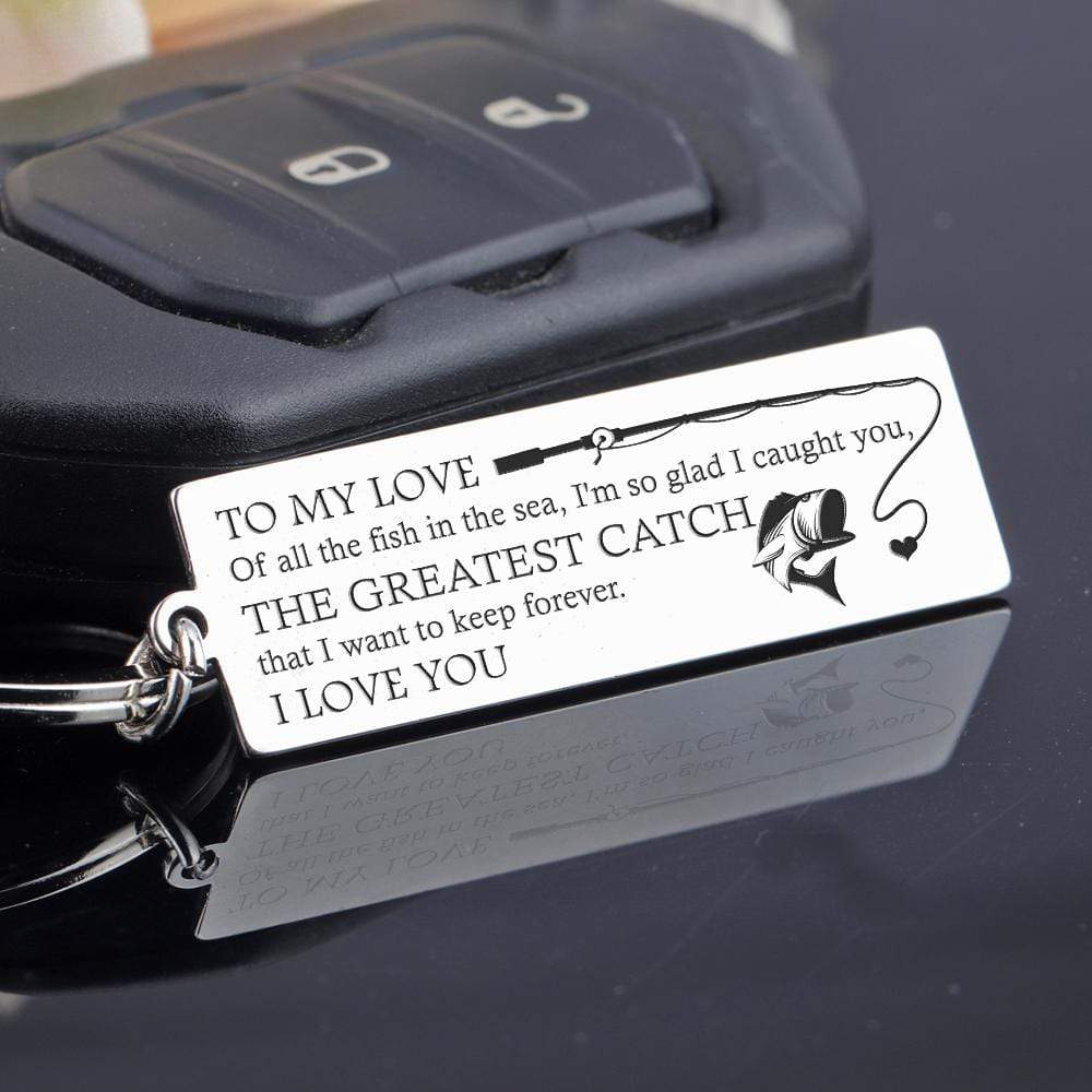 Engraved Keychain - To My Love - The Greatest Catch That I Want To Keep Forever - Gkc26056