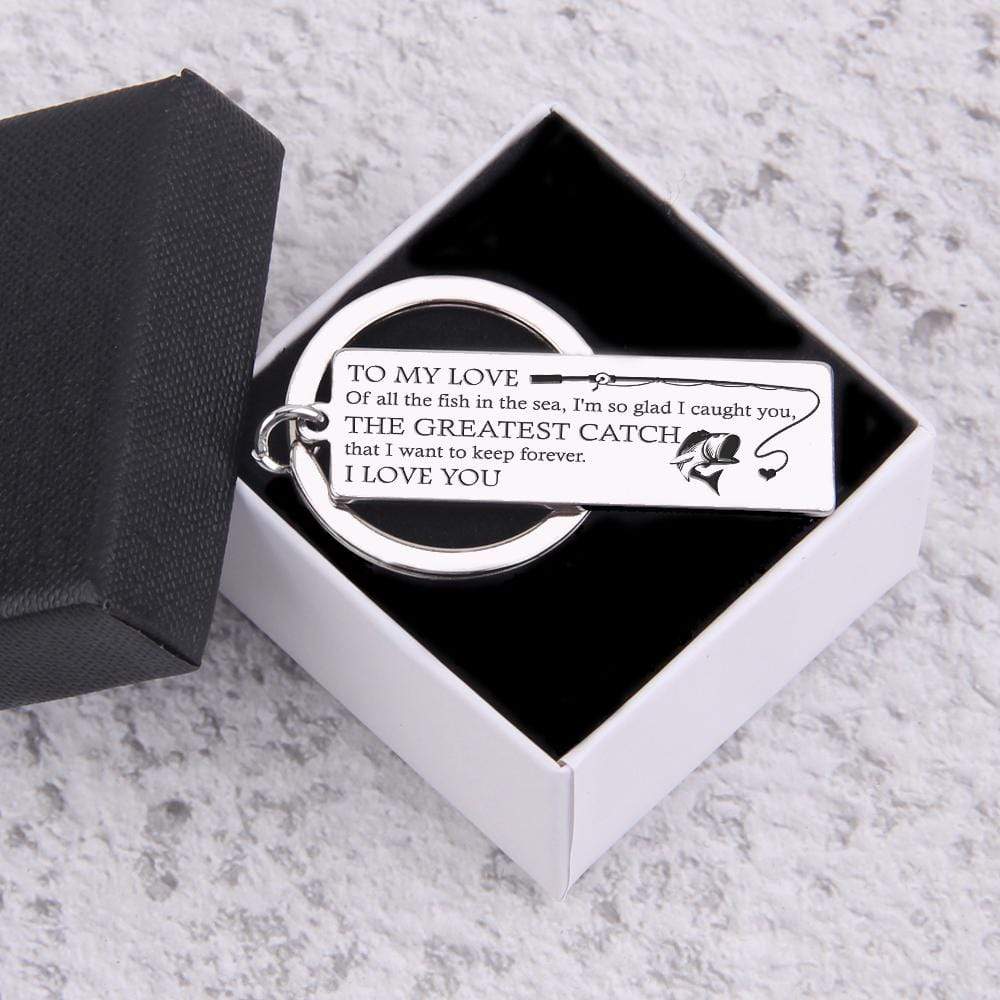 Engraved Keychain - To My Love - The Greatest Catch That I Want To Keep Forever - Gkc26056