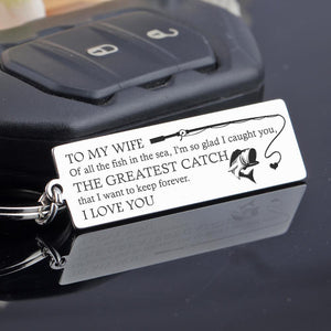 Engraved Keychain - To My Wife - The Greatest Catch That I Want To Keep Forever - Gkc15030