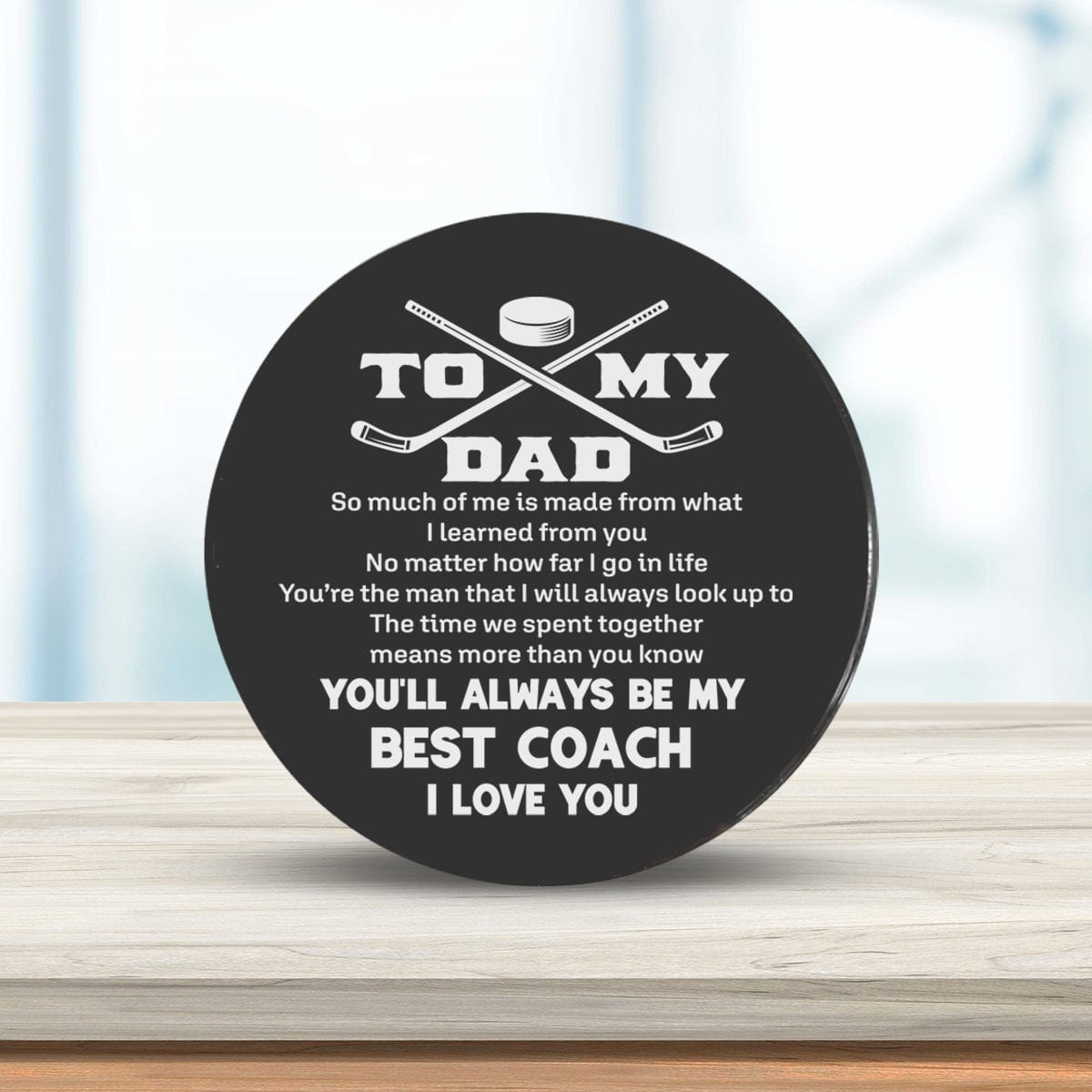 Hockey Puck - Hockey - To My Dad - So Much Of Me Is Made From What I Learned From You - Gai18016