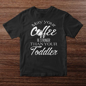 T-Shirt - Coffee - To My Friend - May Your Coffee Be Stronger Than Your Toddler - Tsc33003