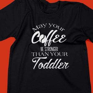 T-Shirt - Coffee - To My Friend - May Your Coffee Be Stronger Than Your Toddler - Tsc33003