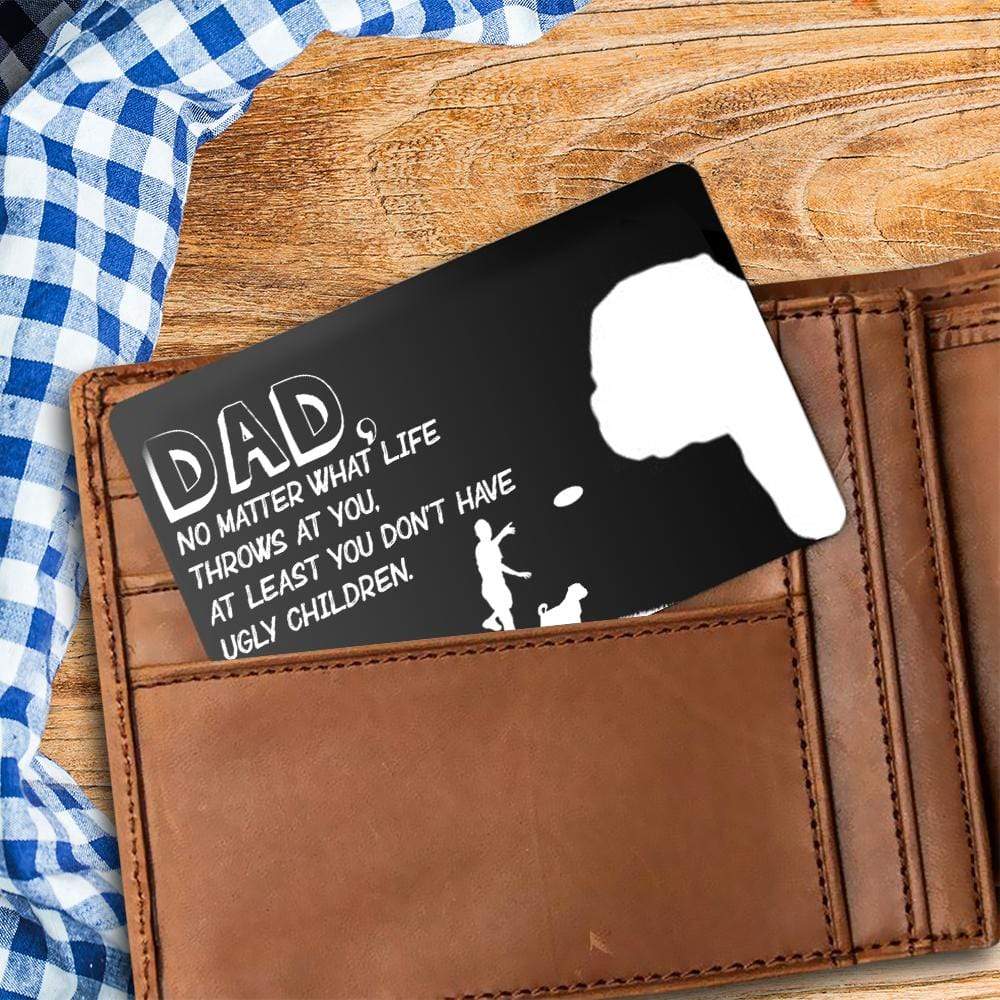 Wallet Card - Dog - To My Dad - At Least You Don't Have Ugly Children - Gca18011